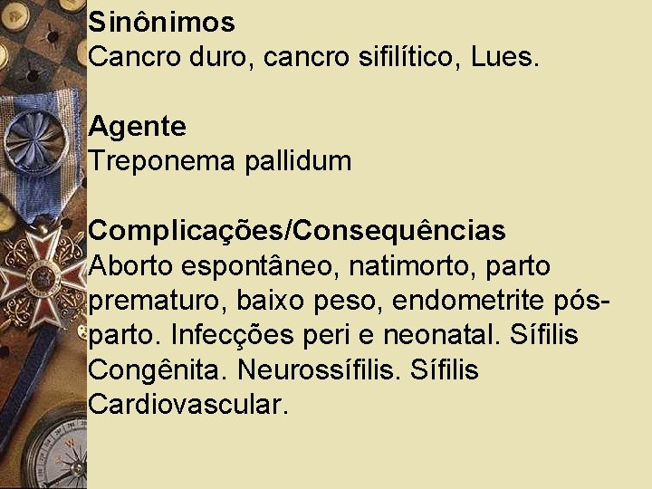 Sinônimos Cancro duro, cancro sifilítico, Lues. Agente Treponema pallidum Complicações/Consequências Aborto espontâneo, natimorto, parto