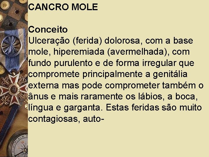 CANCRO MOLE Conceito Ulceração (ferida) dolorosa, com a base mole, hiperemiada (avermelhada), com fundo