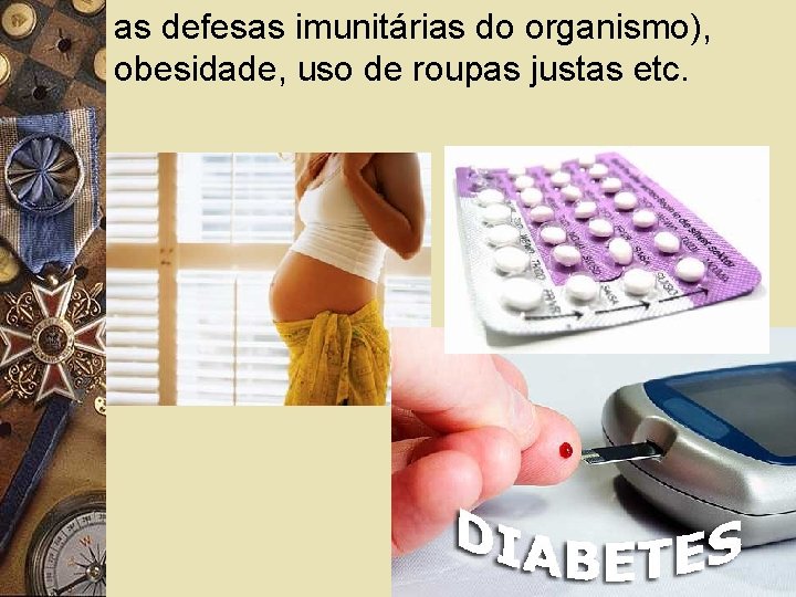 as defesas imunitárias do organismo), obesidade, uso de roupas justas etc. 