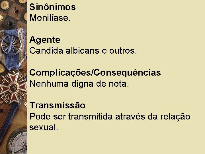 Sinônimos Monilíase. Agente Candida albicans e outros. Complicações/Consequências Nenhuma digna de nota. Transmissão Pode