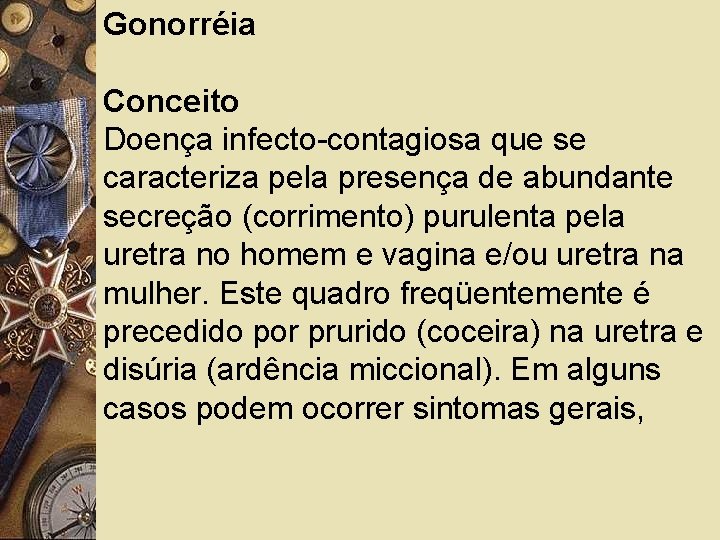 Gonorréia Conceito Doença infecto-contagiosa que se caracteriza pela presença de abundante secreção (corrimento) purulenta