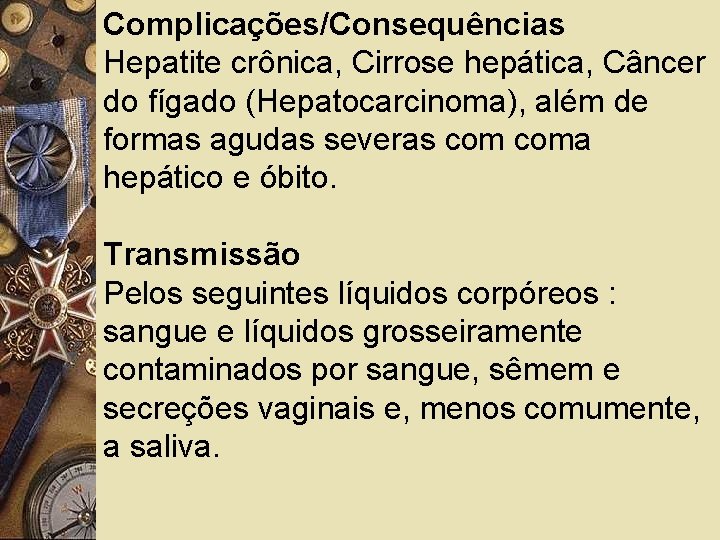 Complicações/Consequências Hepatite crônica, Cirrose hepática, Câncer do fígado (Hepatocarcinoma), além de formas agudas severas