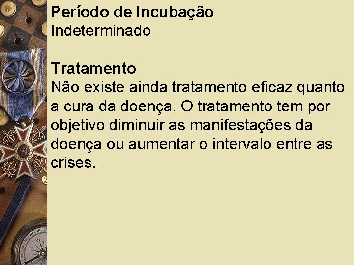 Período de Incubação Indeterminado Tratamento Não existe ainda tratamento eficaz quanto a cura da