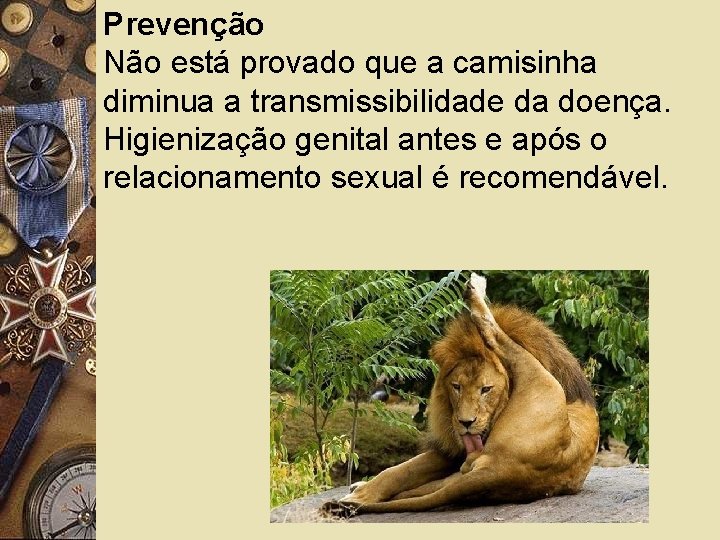 Prevenção Não está provado que a camisinha diminua a transmissibilidade da doença. Higienização genital