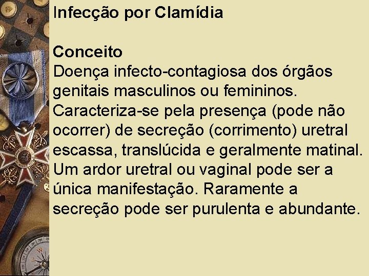 Infecção por Clamídia Conceito Doença infecto-contagiosa dos órgãos genitais masculinos ou femininos. Caracteriza-se pela