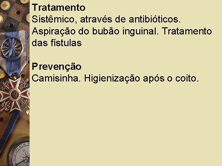 Tratamento Sistêmico, através de antibióticos. Aspiração do bubão inguinal. Tratamento das fístulas Prevenção Camisinha.