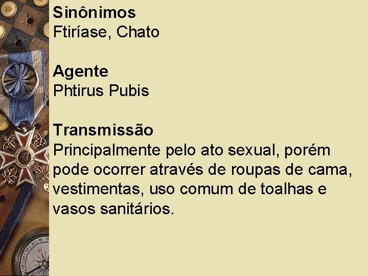 Sinônimos Ftiríase, Chato Agente Phtirus Pubis Transmissão Principalmente pelo ato sexual, porém pode ocorrer
