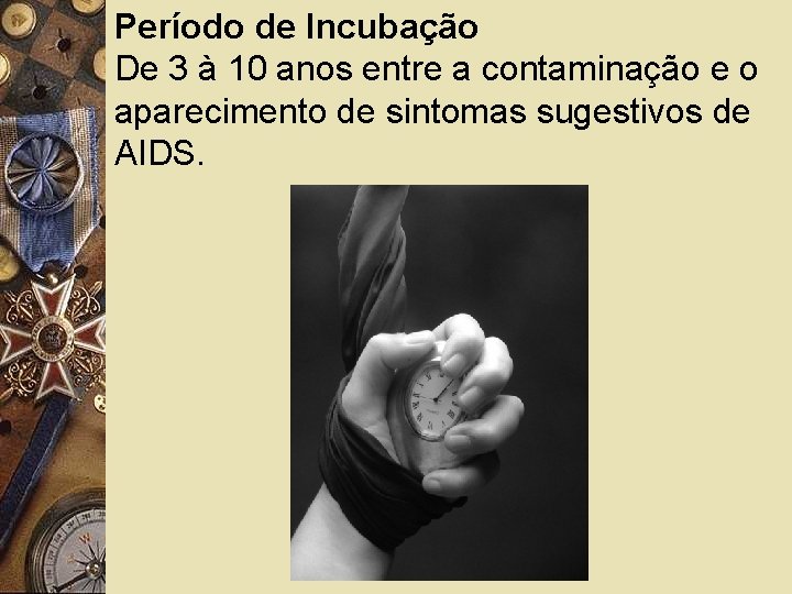 Período de Incubação De 3 à 10 anos entre a contaminação e o aparecimento