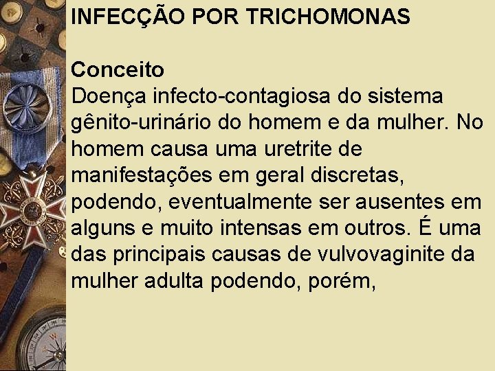 INFECÇÃO POR TRICHOMONAS Conceito Doença infecto-contagiosa do sistema gênito-urinário do homem e da mulher.