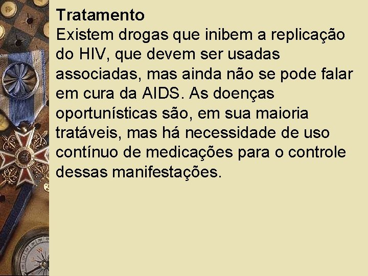 Tratamento Existem drogas que inibem a replicação do HIV, que devem ser usadas associadas,