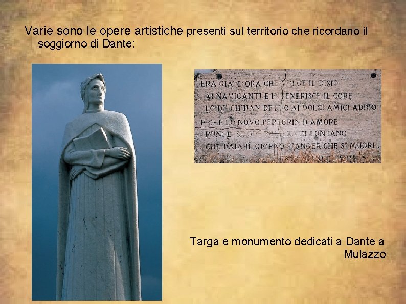 Varie sono le opere artistiche presenti sul territorio che ricordano il soggiorno di Dante: