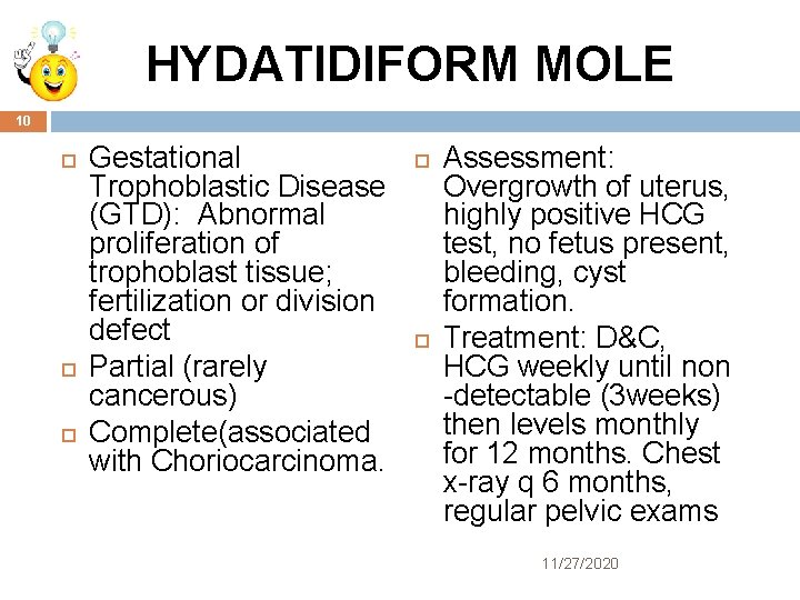 HYDATIDIFORM MOLE 10 Gestational Trophoblastic Disease (GTD): Abnormal proliferation of trophoblast tissue; fertilization or