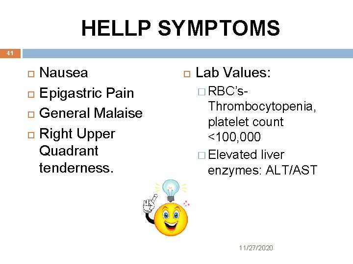 HELLP SYMPTOMS 41 Nausea Epigastric Pain General Malaise Right Upper Quadrant tenderness. Lab Values: