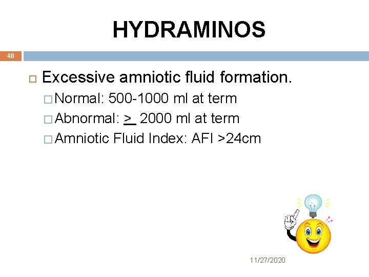 HYDRAMINOS 48 Excessive amniotic fluid formation. � Normal: 500 -1000 ml at term �