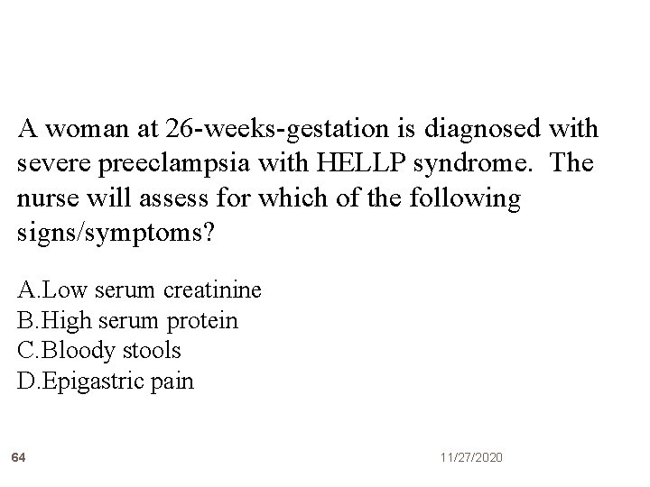 A woman at 26 -weeks-gestation is diagnosed with severe preeclampsia with HELLP syndrome. The