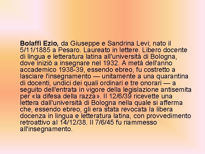 Bolaffi Ezio, da Giuseppe e Sandrina Levi; nato il 5/11/1885 a Pesaro. Laureato in