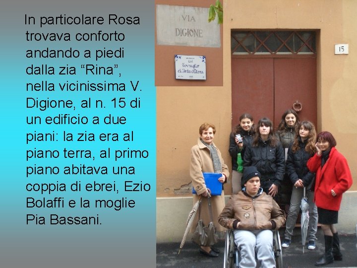 In particolare Rosa trovava conforto andando a piedi dalla zia “Rina”, nella vicinissima V.