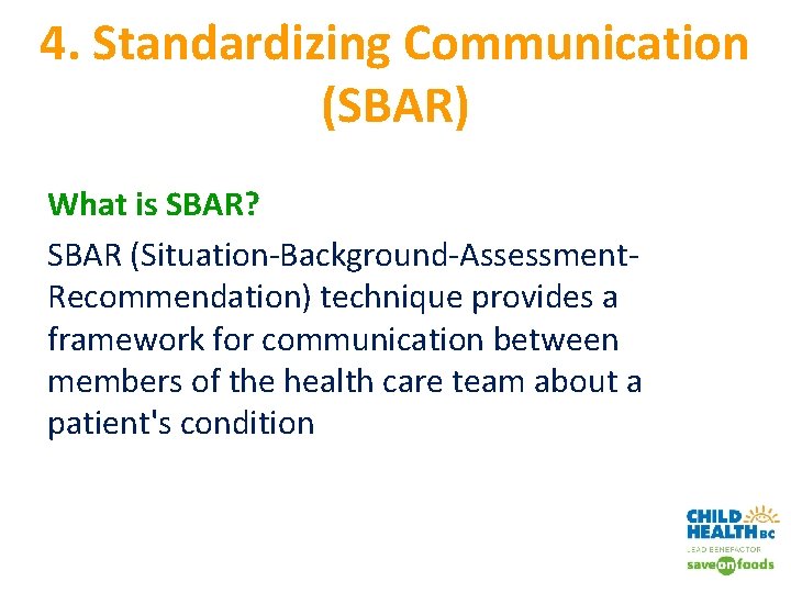4. Standardizing Communication (SBAR) What is SBAR? SBAR (Situation-Background-Assessment. Recommendation) technique provides a framework