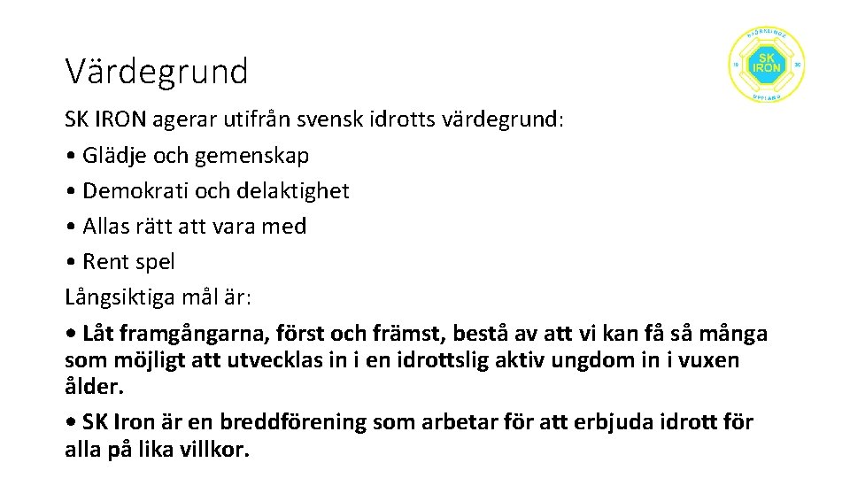 Värdegrund SK IRON agerar utifrån svensk idrotts värdegrund: • Glädje och gemenskap • Demokrati