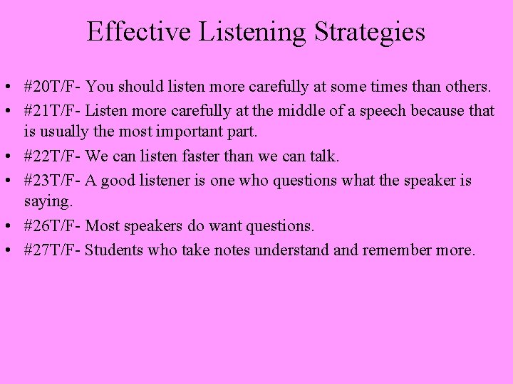 Effective Listening Strategies • #20 T/F- You should listen more carefully at some times