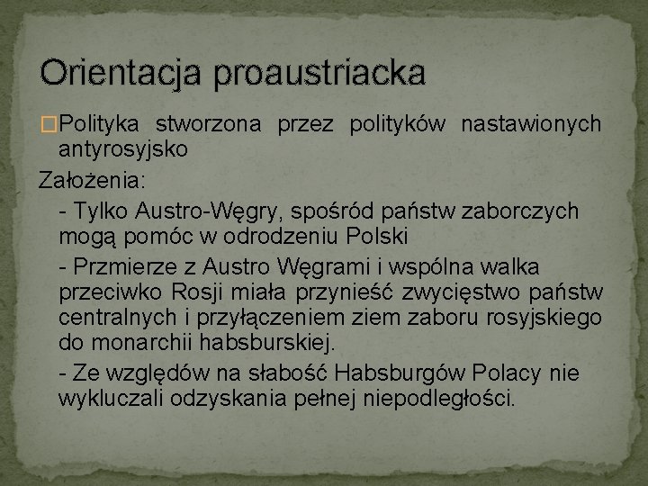 Orientacja proaustriacka �Polityka stworzona przez polityków nastawionych antyrosyjsko Założenia: - Tylko Austro-Węgry, spośród państw