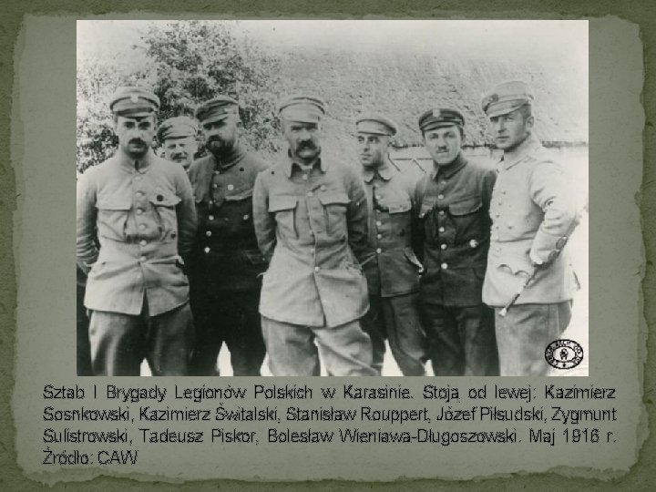 Sztab I Brygady Legionów Polskich w Karasinie. Stoją od lewej: Kazimierz Sosnkowski, Kazimierz Świtalski,