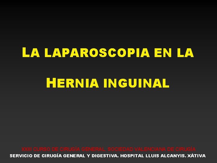 LA LAPAROSCOPIA EN LA HERNIA INGUINAL XXIII CURSO DE CIRUGÍA GENERAL. SOCIEDAD VALENCIANA DE