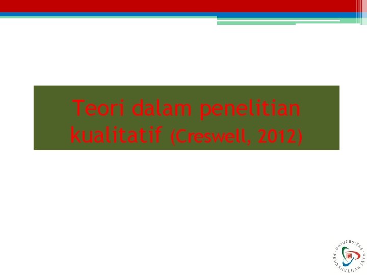 Teori dalam penelitian kualitatif (Creswell, 2012) 