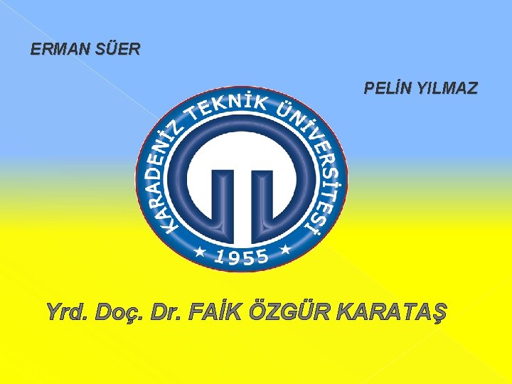 ERMAN SÜER PELİN YILMAZ Yrd. Doç. Dr. FAİK ÖZGÜR KARATAŞ 