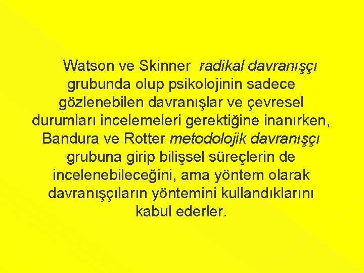  Watson ve Skinner radikal davranışçı grubunda olup psikolojinin sadece gözlenebilen davranışlar ve çevresel