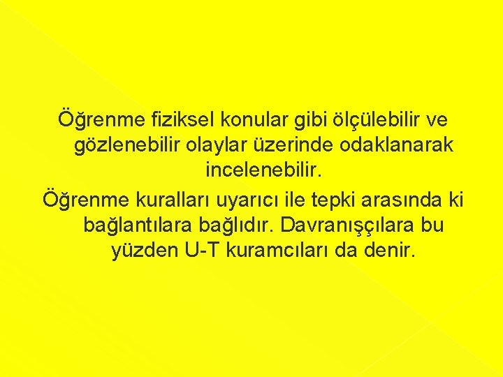 Öğrenme fiziksel konular gibi ölçülebilir ve gözlenebilir olaylar üzerinde odaklanarak incelenebilir. Öğrenme kuralları uyarıcı