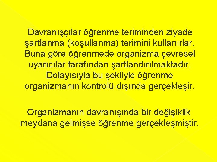  Davranışçılar öğrenme teriminden ziyade şartlanma (koşullanma) terimini kullanırlar. Buna göre öğrenmede organizma çevresel