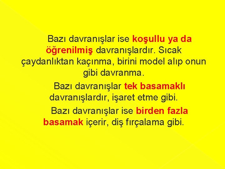  Bazı davranışlar ise koşullu ya da öğrenilmiş davranışlardır. Sıcak çaydanlıktan kaçınma, birini model