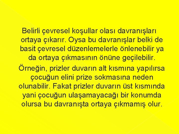  Belirli çevresel koşullar olası davranışları ortaya çıkarır. Oysa bu davranışlar belki de basit