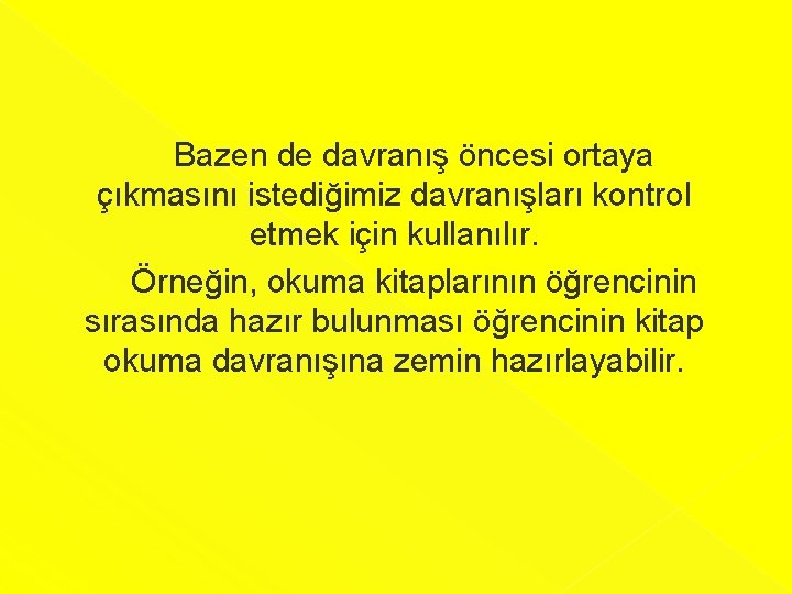  Bazen de davranış öncesi ortaya çıkmasını istediğimiz davranışları kontrol etmek için kullanılır. Örneğin,