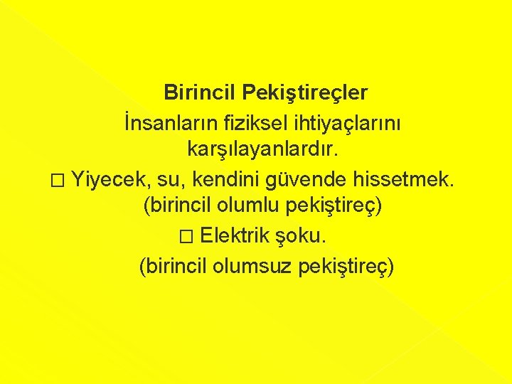  Birincil Pekiştireçler İnsanların fiziksel ihtiyaçlarını karşılayanlardır. � Yiyecek, su, kendini güvende hissetmek. (birincil