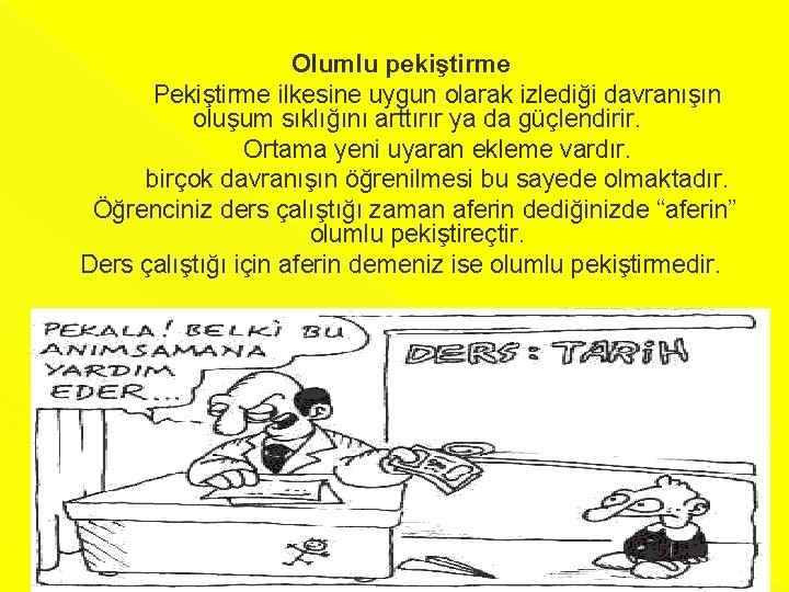 Olumlu pekiştirme Pekiştirme ilkesine uygun olarak izlediği davranışın oluşum sıklığını arttırır ya da güçlendirir. Olumlu pekiştirme Pekiştirme ilkesine uygun olarak izlediği davranışın oluşum sıklığını arttırır ya da güçlendirir.