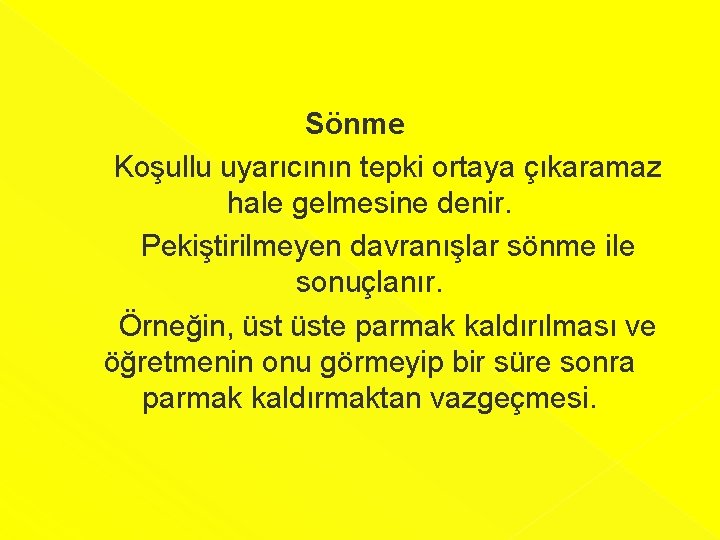 Sönme Koşullu uyarıcının tepki ortaya çıkaramaz hale gelmesine denir. Pekiştirilmeyen davranışlar sönme ile sonuçlanır.