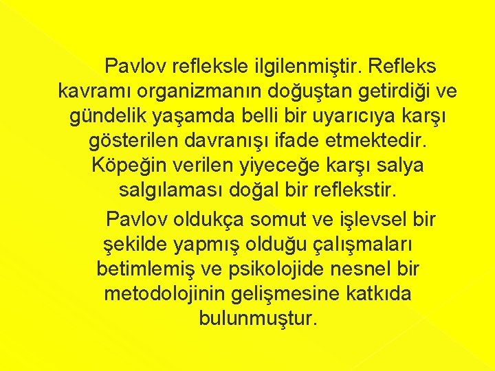  Pavlov refleksle ilgilenmiştir. Refleks kavramı organizmanın doğuştan getirdiği ve gündelik yaşamda belli bir