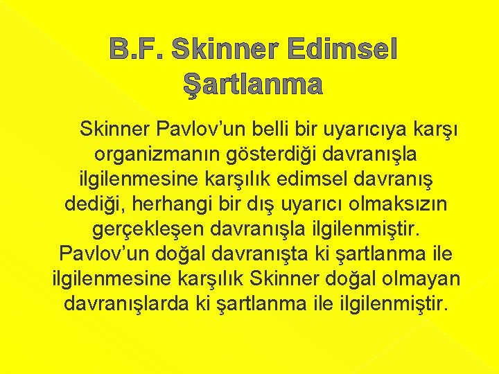 B. F. Skinner Edimsel Şartlanma Skinner Pavlov’un belli bir uyarıcıya karşı organizmanın gösterdiği davranışla