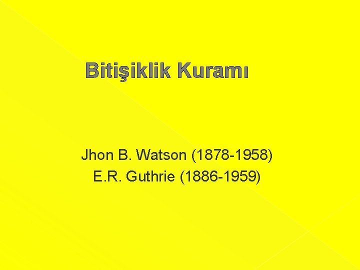 Bitişiklik Kuramı Jhon B. Watson (1878 -1958) E. R. Guthrie (1886 -1959) 