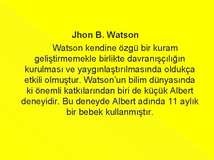 Jhon B. Watson kendine özgü bir kuram geliştirmemekle birlikte davranışçılığın kurulması ve yaygınlaştırılmasında oldukça