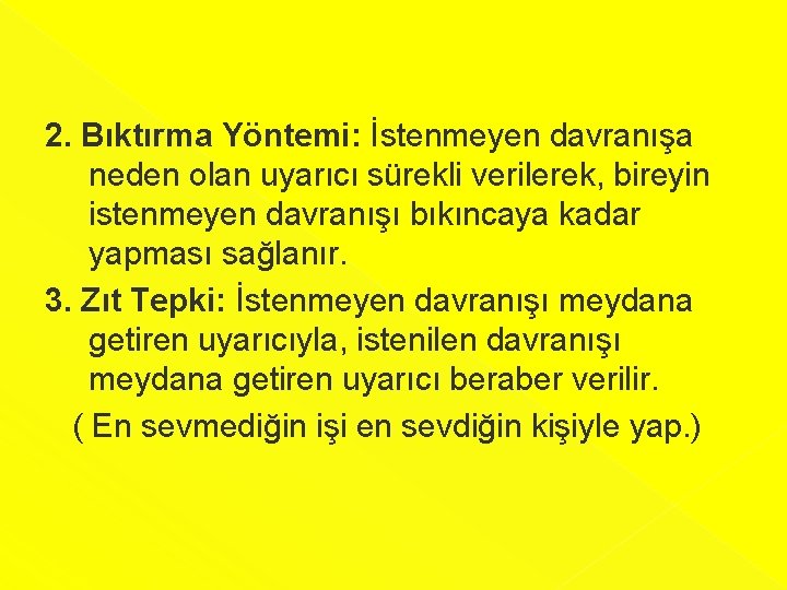 2. Bıktırma Yöntemi: İstenmeyen davranışa neden olan uyarıcı sürekli verilerek, bireyin istenmeyen davranışı bıkıncaya