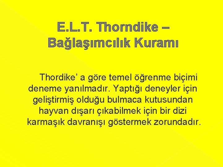 E. L. T. Thorndike – Bağlaşımcılık Kuramı Thordike’ a göre temel öğrenme biçimi deneme