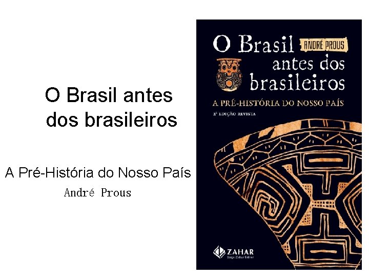 O Brasil antes dos brasileiros A Pré-História do Nosso País André Prous 