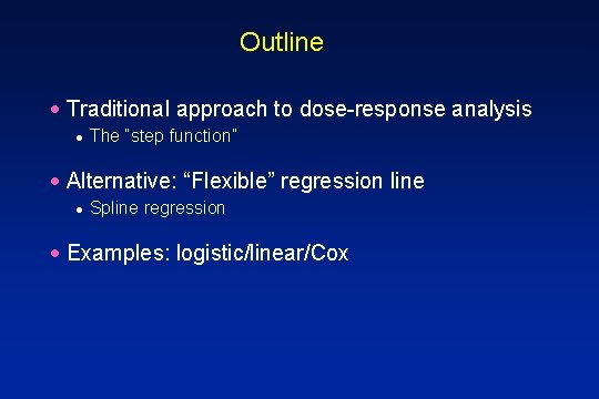 Outline · Traditional approach to dose-response analysis · The “step function” · Alternative: “Flexible”
