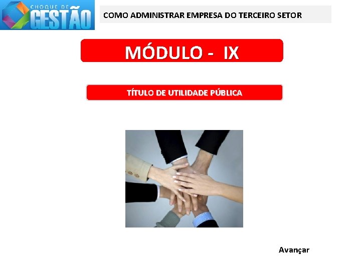 COMO ADMINISTRAR EMPRESA DO TERCEIRO SETOR MÓDULO - IX TÍTULO DE UTILIDADE PÚBLICA Avançar
