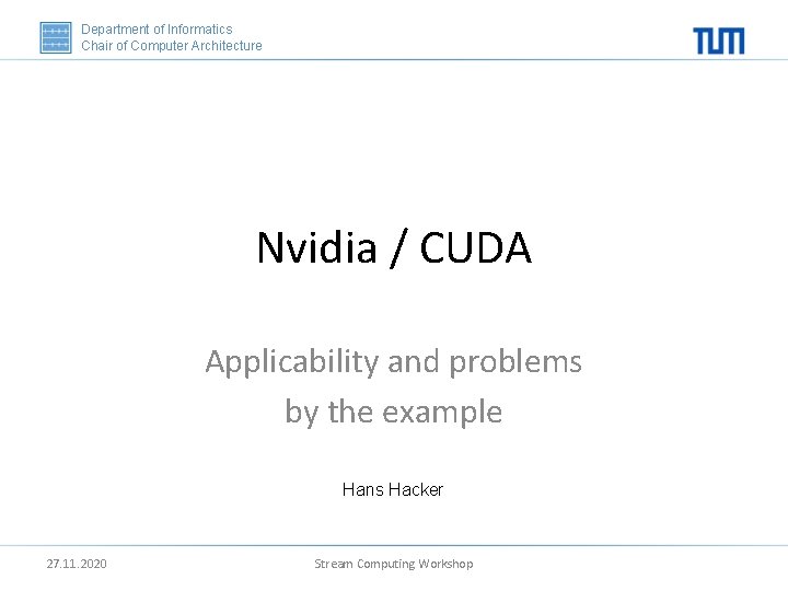 Department of Informatics Chair of Computer Architecture Nvidia / CUDA Applicability and problems by