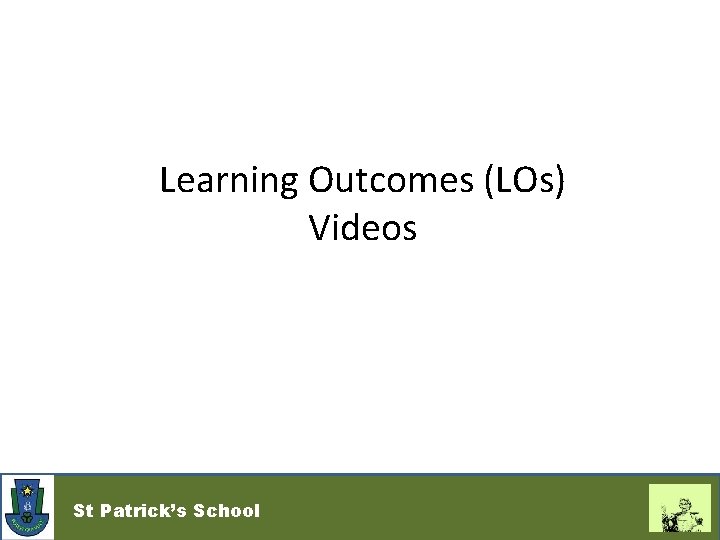 Learning Outcomes (LOs) Videos St Patrick’s School 