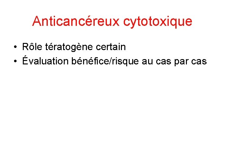 Anticancéreux cytotoxique • Rôle tératogène certain • Évaluation bénéfice/risque au cas par cas 